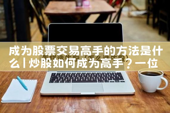 散户如何成为股票交易高手赚钱