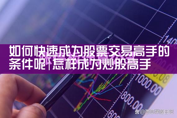 如何快速成为股票交易高手的条件呢