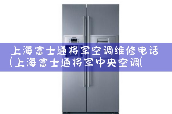 上海富士通将军空调维修电话|上<center><img alt=