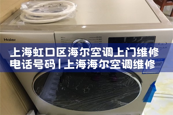 上海虹口区海尔空调上门维修电话号码|上门维修