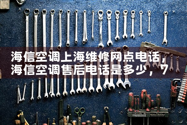 海信空调上海维修网点电话|7*24小时上门维修服务